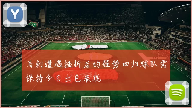 马刺遭遇挫折后的强势回归球队需保持今日出色表现
