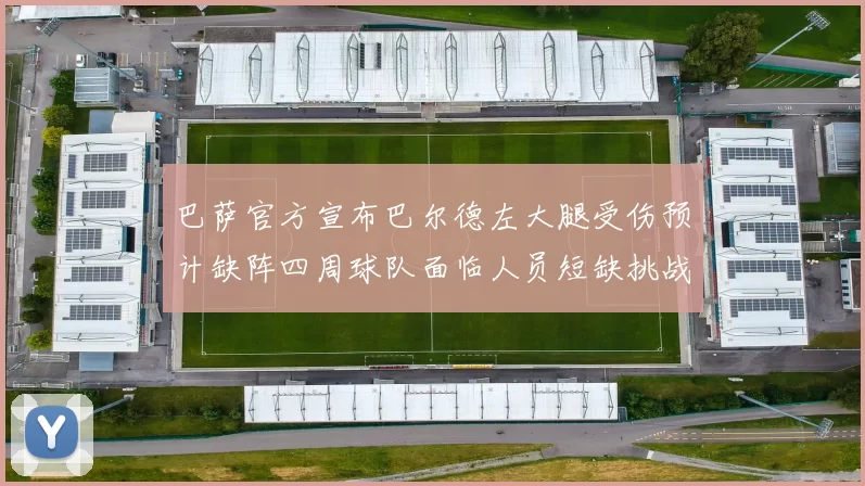 巴萨官方宣布巴尔德左大腿受伤预计缺阵四周球队面临人员短缺挑战